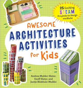 Awesome Architecture Activities for Kids (25 Exciting STEAM Projects to Design and Build) by Andrea Mulder-Slater, Jantje Blokhuis-Mulder, Geoff Slater, 9781685392444