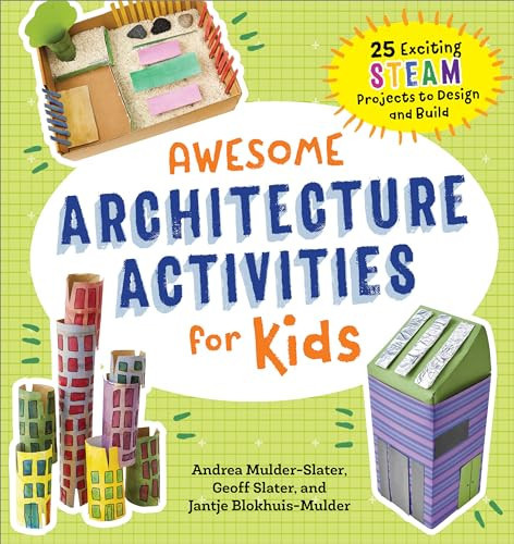 Awesome Architecture Activities for Kids (25 Exciting STEAM Projects to Design and Build) by Andrea Mulder-Slater, Jantje Blokhuis-Mulder, Geoff Slater, 9781685392444