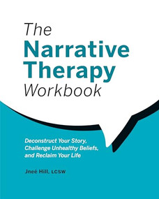 The Narrative Therapy Workbook (Deconstruct Your Story, Challenge Unhealthy Beliefs, and Reclaim Your Life) by Jneé Hill LCSW, 9781685392956