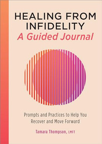 Healing from Infidelity: A Guided Journal (Prompts and Practices to Help You Recover and Move Forward) by Tamara Thompson LMFT, 9781685392963