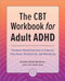 The CBT Workbook for Adult ADHD (Evidence-Based Exercises to Improve Your Focus, Productivity, and Wellbeing) by Kristen Baird-Goldman LMFT, ATR, ADHD-CCSP, 9781685394875