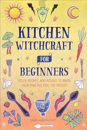 Kitchen Witchcraft for Beginners (Spells, Recipes, and Rituals to Bring Your Practice Into the Kitchen) by Dawn Aurora Hunt, 9781685395124