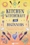 Kitchen Witchcraft for Beginners (Spells, Recipes, and Rituals to Bring Your Practice Into the Kitchen) by Dawn Aurora Hunt, 9781685395124