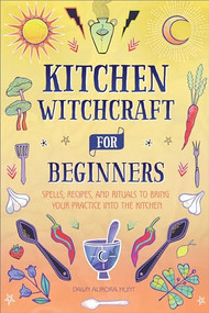 Kitchen Witchcraft for Beginners (Spells, Recipes, and Rituals to Bring Your Practice Into the Kitchen) by Dawn Aurora Hunt, 9781685395124