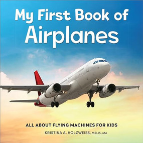 My First Book of Airplanes (All About Flying Machines for Kids) by Kristina A. Holzweiss MSLIS, MA, 9781685395636