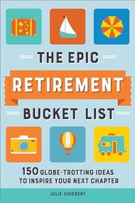 The Epic Retirement Bucket List (150 Globetrotting Ideas to Inspire Your Next Chapter) by Julie Chickery, 9781685396381