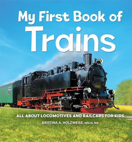 My First Book of Trains (All About Locomotives and Railcars for Kids) - 9781685396411 by Kristina A. Holzweiss MSLIS, MA