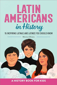 Latin Americans in History (15 Inspiring Latinas and Latinos You Should Know) by Monica Olivera, 9781685396572