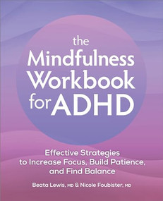The Mindfulness Workbook for ADHD (Effective Strategies to Increase Focus, Build Patience, and Find Balance) by Beata Lewis MD, Nicole Foubister MD, 9781685397081