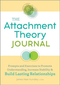 The Attachment Theory Journal (Prompts and Exercises to Promote Understanding, Increase Stability, and Build Relationships That Last) by James Nee Hundley LCSW, 9781685397241