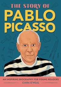 The Story of Pablo Picasso (An Inspiring Biography for Young Readers) by Ciara O'Neal, 9781685398651