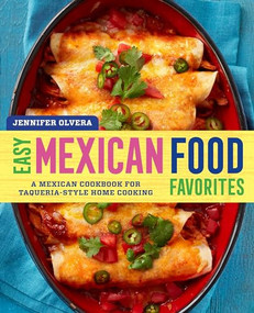 Easy Mexican Food Favorites (A Mexican Cookbook for Taqueria-Style Home Cooking) by Jennifer Olvera, 9781939754066