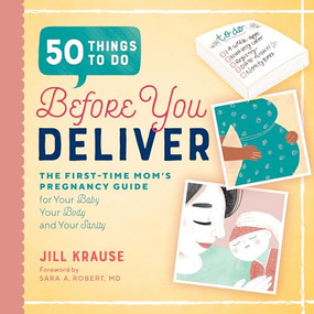 50 Things to Do Before You Deliver (The First Time Moms Pregnancy Guide) by Jill Krause, Sara A. Robert MD, 9781939754103