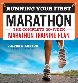 Running Your First Marathon (The Complete 20-Week Marathon Training Plan) by Andrew Kastor, 9781939754301