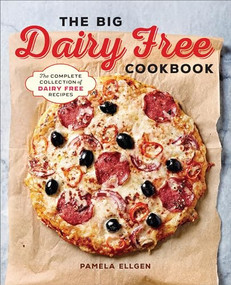The Big Dairy Free Cookbook (The Complete Collection of Delicious Dairy-Free Recipes) by Pamela Ellgen, 9781939754585