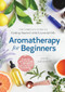 Aromatherapy for Beginners (The Complete Guide to Getting Started with Essential Oils) by Anne Kennedy, 9781939754608