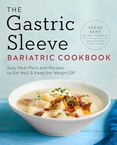 The Gastric Sleeve Bariatric Cookbook (Easy Meal Plans and Recipes to Eat Well & Keep the Weight Off) by Sarah Kent MS, RDN, CD, 9781939754707
