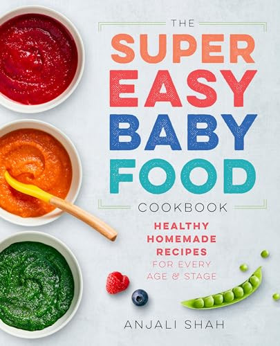 Super Easy Baby Food Cookbook (Healthy Homemade Recipes for Every Age and Stage) by Anjali Shah, 9781939754776