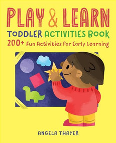 Play & Learn Toddler Activities Book (200+ Fun Activities for Early Learning) by Angela Thayer, 9781939754837