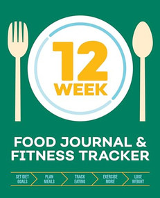 12-Week Food Journal and Fitness Tracker (Track Eating, Plan Meals, and Set Diet and Exercise Goals for Optimal Weight Loss) by Rockridge Press, 9781939754912