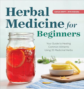 Herbal Medicine for Beginners (Your Guide to Healing Common Ailments with 35 Medicinal Herbs) by Katja Swift, Ryn Midura, 9781939754936