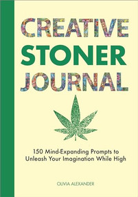 Creative Stoner Journal (150 Mind-Expanding Prompts to Unleash Your Imagination While High) by Olivia Alexander, 9798886080384