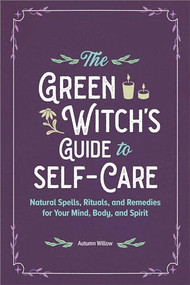 The Green Witch's Guide to Self-Care (Natural Spells, Rituals, and Remedies for Your Mind, Body, and Spirit) by Autumn Willow, 9798886080933