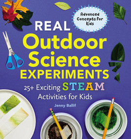 Real Outdoor Science Experiments (25+ Exciting STEAM Activities for Kids) by Jenny Ballif, 9798886087772