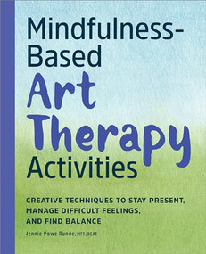 Mindfulness-Based Art Therapy Activities (Creative Techniques to Stay Present, Manage Difficult Feelings, and Find Balance) by Jennie Powe Runde MFT REAT, 9798886501223