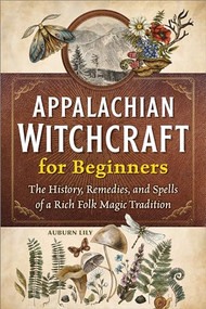 Appalachian Witchcraft for Beginners (The History, Remedies, and Spells of a Rich Folk Magic Tradition) by Auburn Lily, 9798886501322