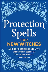 Protection Spells for New Witches (A Guide to Banishing Negative Energy with Essential Spells and Rituals) by Jess Carlson, 9798886502862