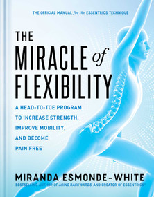 The Miracle of Flexibility (A Head-to-Toe Program to Increase Strength, Improve Mobility, and Become Pain Free) by Miranda Esmonde-White, 9781668000168