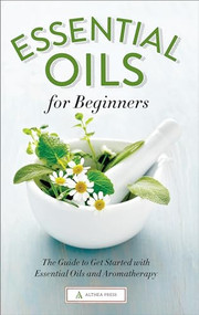 Essential Oils for Beginners (The Guide to Get Started with Essential Oils and Aromatherapy) by Althea Press, 9781623152390