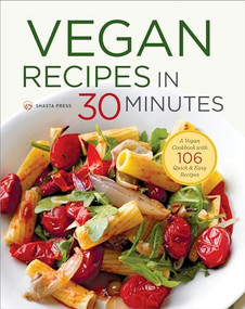 Vegan Recipes in 30 Minutes (A Vegan Cookbook with 106 Quick & Easy Recipes) by Shasta Press, Terri Ann Nelson-Bunge, 9781623155490