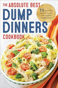 Dump Dinners (The Absolute Best Dump Dinners Cookbook with 75 Amazingly Easy Recipes) by Rockridge Press, 9781623156091