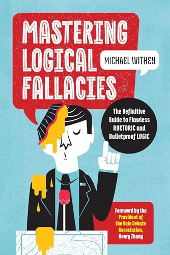 Mastering Logical Fallacies (The Definitive Guide to Flawless Rhetoric and Bulletproof Logic) by Michael Withey, Henry Zhang, 9781623157104