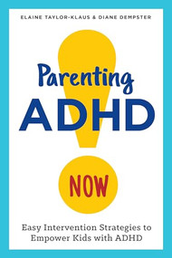 Parenting ADHD Now! (Easy Intervention Strategies to Empower Kids with ADHD) by Elaine Taylor-Klaus, Diane Dempster MHSA, CPC, PCC, 9781623157821