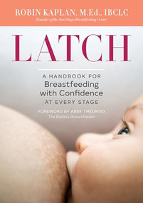 Latch (A Handbook for Breastfeeding with Confidence at Every Stage) by Robin Kaplan, Abby Theuring, 9781623159306