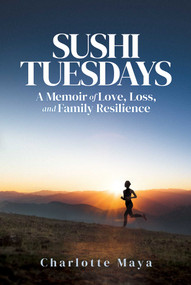 Sushi Tuesdays (A Memoir of Love, Loss, and Family Resilience) by Charlotte Maya, 9781637587270