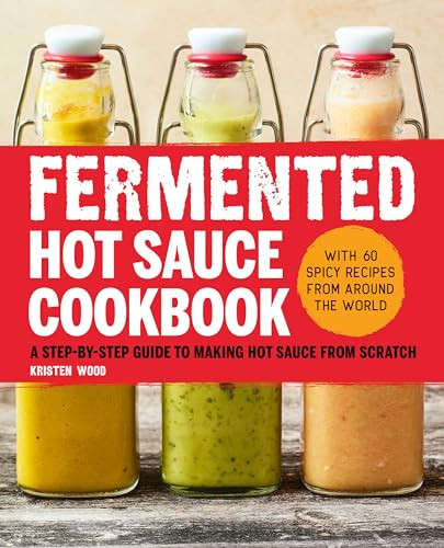 Fermented Hot Sauce Cookbook (A Step-by-Step Guide to Making Hot Sauce From Scratch) by Kristen Wood, 9781638072027