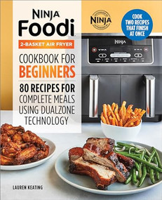 Ninja Foodi 2-Basket Air Fryer Cookbook for Beginners (80 Recipes for Complete Meals using DualZone Technology) by Lauren Keating, 9781638780199