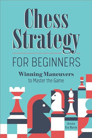 Chess Strategy for Beginners (Winning Maneuvers to Master the Game) by Jessica Era Martin, 9781638782025