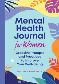Mental Health Journal for Women (Creative Prompts and Practices to Improve Your Well-Being) by Sana Isaac Powell MA, LPC, 9781638788812