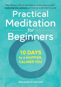 Practical Meditation for Beginners (10 Days to a Happier, Calmer You) by Benjamin W. Decker, 9781641520256