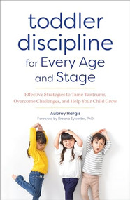 Toddler Discipline for Every Age and Stage (Effective Strategies to Tame Tantrums, Overcome Challenges, and Help Your Child Grow) by Aubrey Hargis, Breana Sylvester PhD, 9781641521277