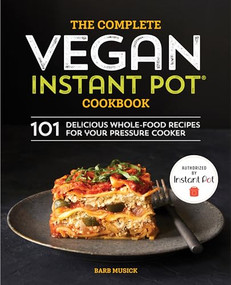 The Complete Vegan Instant Pot Cookbook (101 Delicious Whole-Food Recipes for your Pressure Cooker) by Barb Musick, 9781641521628