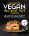 The Complete Vegan Instant Pot Cookbook (101 Delicious Whole-Food Recipes for your Pressure Cooker) by Barb Musick, 9781641521628