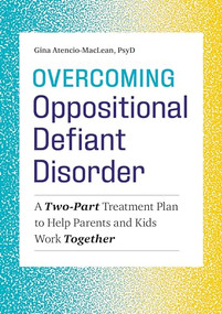 Overcoming Oppositional Defiant Disorder (A Two-Part Treatment Plan to Help Parents and Kids Work Together) by Gina Atencio-MacLean PsyD, 9781641522373