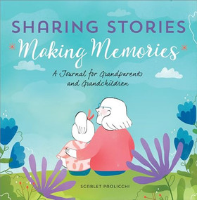 Sharing Stories, Making Memories (A Journal for Grandparents and Grandchildren) by Scarlet Paolicchi, 9781641526364