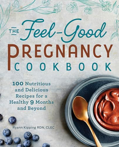 The Feel-Good Pregnancy Cookbook (100 Nutritious and Delicious Recipes for a Healthy 9 Months and Beyond) by Ryann Kipping RD, 9781641526883